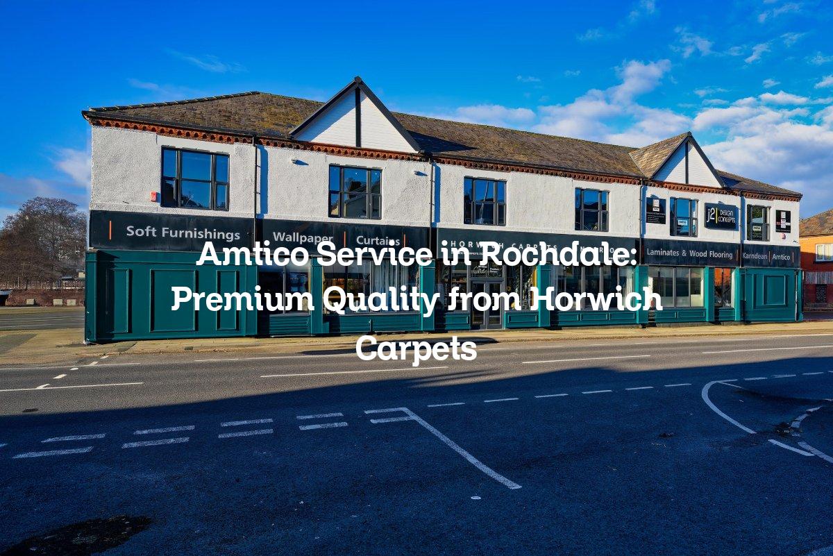 Amtico Service in Rochdale: Premium Quality from Horwich Carpets