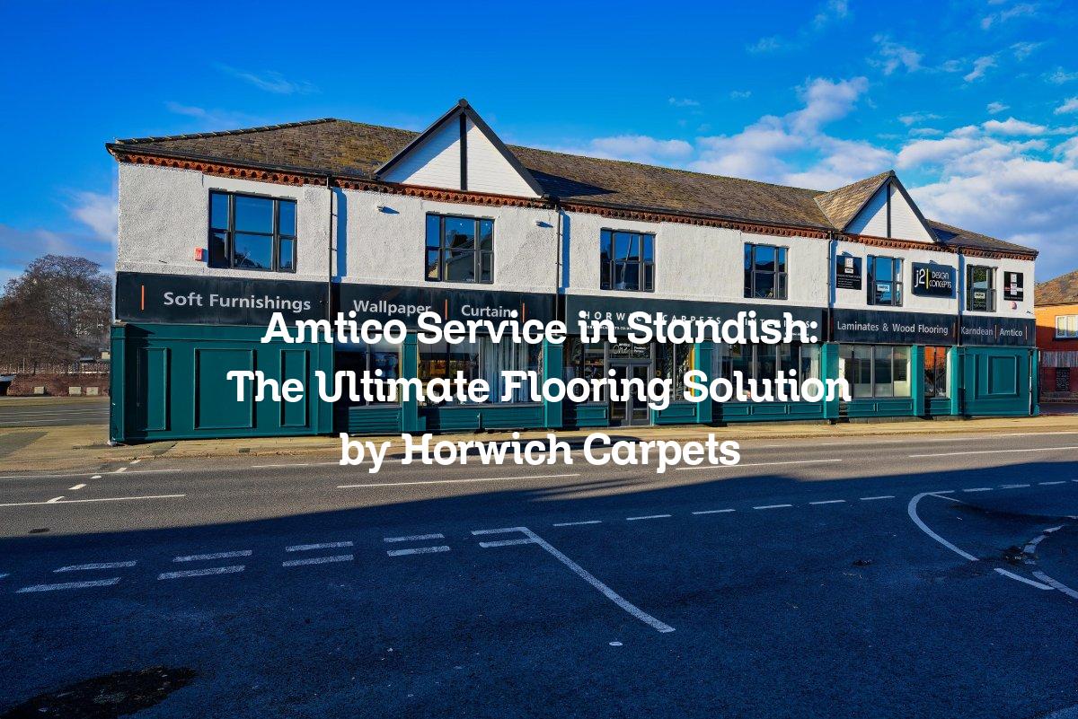 Amtico Service in Standish: The Ultimate Flooring Solution by Horwich Carpets